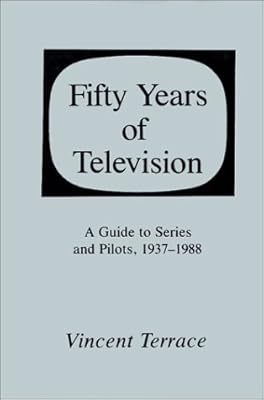 Fifty Years of Television: A Guide to Series and Pilots, 1937-1988