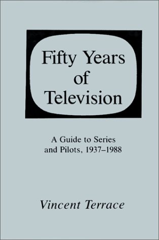 Fifty Years of Television: A Guide to Series and Pilots, 1937-1988 by Vincent Terrace