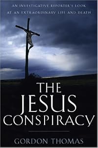 The Jesus Conspiracy: An Investigative Reporter's Look at an Extraordinary Life and Death