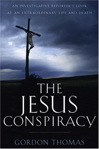 The Jesus Conspiracy: An Investigative Reporter's Look at an Extraordinary Life and Death by Gordon Thomas