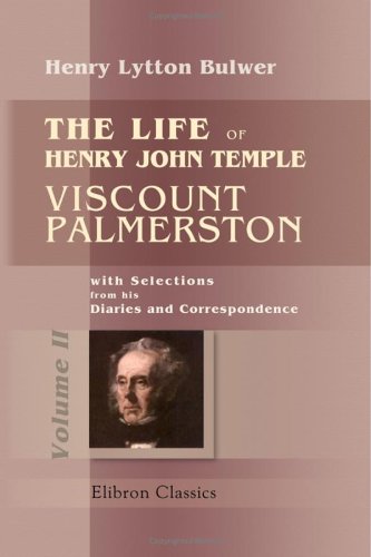 The Life of Henry John Temple, Viscount Palmerston: with Selections from his Diaries and Correspondence: Volume 2 by Henry Lytton Bulwer