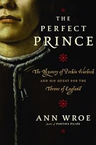 The Perfect Prince: The Mystery of Perkin Warbeck and His Quest for the Throne of England