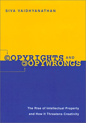 Copyrights and Copywrongs: The Rise of Intellectual Property and How It Threatens Creativity (Fast Track Books) by Siva Vaidhyanathan