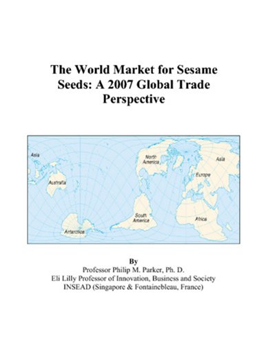 The World Market for Sesame Seeds: A 2007 Global Trade Perspective by Philip M. Parker