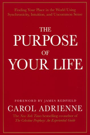 The Purpose of Your Life: Finding Your Place In The World Using Synchronicity, Intuition, And Uncommon Sense by Carol Adrienne