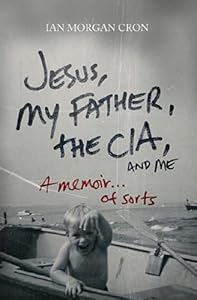 Jesus, My Father, The CIA, and Me: A Memoir. . . of Sorts
