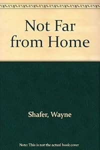 Not Far from Home by Wayne Shafer
