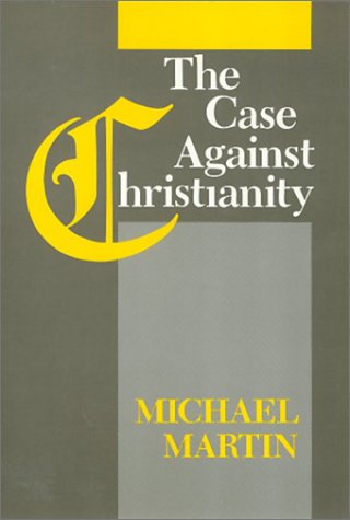 The Case Against Christianity by Michael Martin