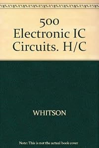 500 Electronic Ic Circuits With Practical Applications by James A. Whitson