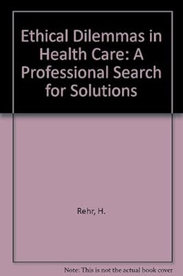 Ethical Dilemmas in Health Care: A Professional Search for Solutions