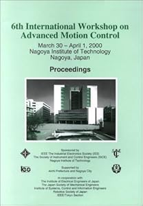 6th International Workshop on Advanced Motion Control: March 30-April 1, 2000 Nagoya Institute of Technology Nagoya, Japan : Proceedings by International Workshop on Advanced Motion Control (6th : 2000 : Nagoya Institute of Technology)