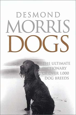 Dogs: The Ultimate Dictionary of Over 1,000 Dog Breeds by Desmond Morris