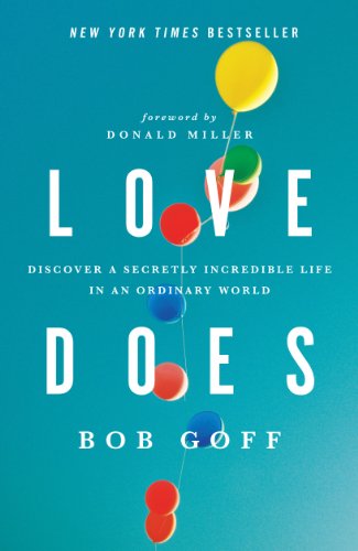 Love Does: Discover a Secretly Incredible Life in an Ordinary World by Bob Goff