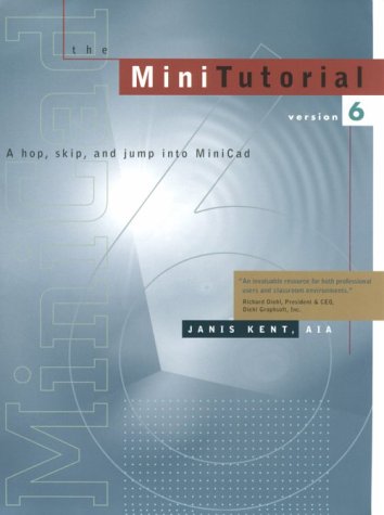 The Minitutorial - Hop, Skip & Jump into Minicad: For Version 6 by Janis Kent