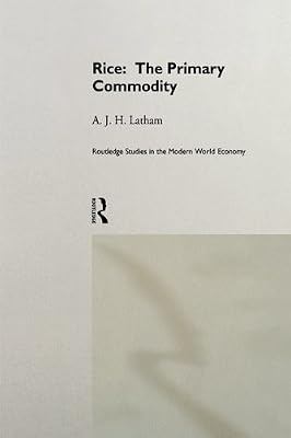 Rice: The Primary Commodity (Routledge Studies in the Modern World Economy)