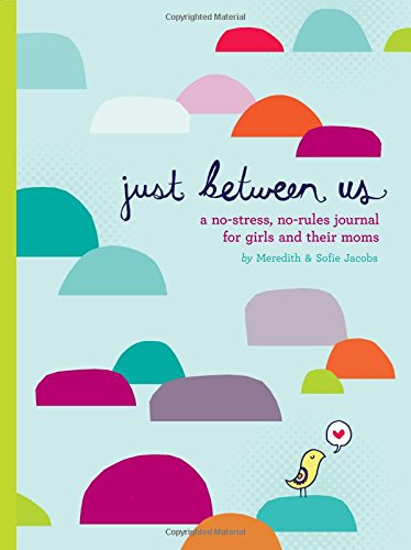 Just Between Us: A No-Stress, No-Rules Journal for Girls and Their Moms by by Meredith Jacobs and Sofie Jacobs