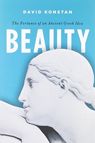Beauty: The Fortunes of an Ancient Greek Idea by David Konstan