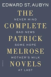 The Complete Patrick Melrose Novels: Never Mind, Bad News, Some Hope, Mother's Milk, and At Last