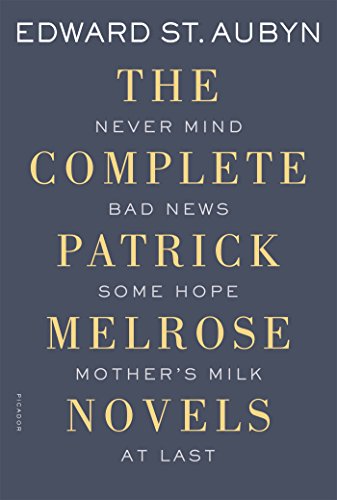 The Complete Patrick Melrose Novels: Never Mind, Bad News, Some Hope, Mother's Milk, and At Last by Edward St. Aubyn