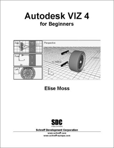 Autodesk VIZ 4 for Beginners by Elise Moss