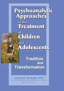 Psychoanalytic Approaches to the Treatment of Children and Adolescents: Tradition and Transformation by Jerrold R Brandell