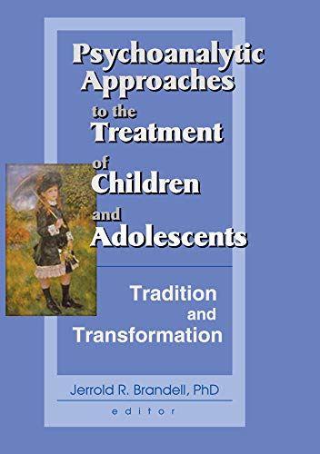 Psychoanalytic Approaches to the Treatment of Children and Adolescents: Tradition and Transformation by Jerrold R Brandell
