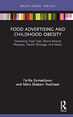 Food Advertising and Childhood Obesity: Examining Food Type, Brand Mascot Physique, Health Message, and Media (Routledge Studies in Marketing)