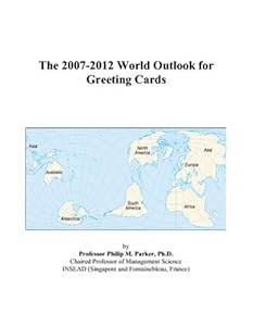 The 2007-2012 World Outlook for Greeting Cards by Philip M. Parker