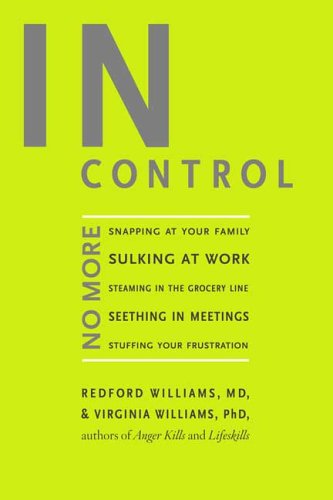 In Control: No More Snapping at Your Family, Sulking at Work, Steaming in the Grocery Line, Seething in Meetings, Stuffing your Frustration by Redford Williams