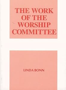 The Work of the Worship Committee (Work of the Church) by Linda Bonn
