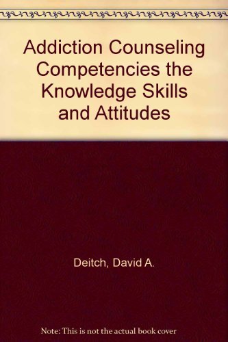 Addiction Counseling Competencies the Knowledge Skills and Attitudes by David A. Deitch