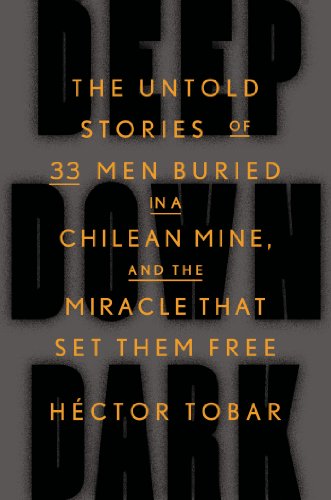 Deep Down Dark: The Untold Stories of 33 Men Buried in a Chilean Mine, and the Miracle That Set Them Free by H&eacute;ctor Tobar