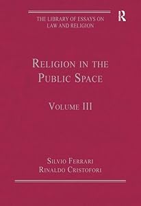 Religion in the Public Space: Volume III (The Library of Essays on Law and Religion) by Rinaldo Cristofori