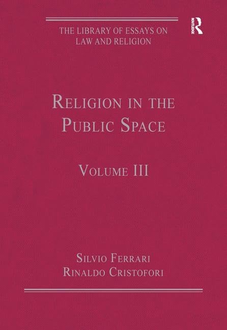 Religion in the Public Space: Volume III (The Library of Essays on Law and Religion) by Rinaldo Cristofori