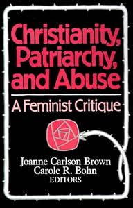 Christianity, Patriarchy and Abuse: A Feminist Critique by Joanne Carlson Brown