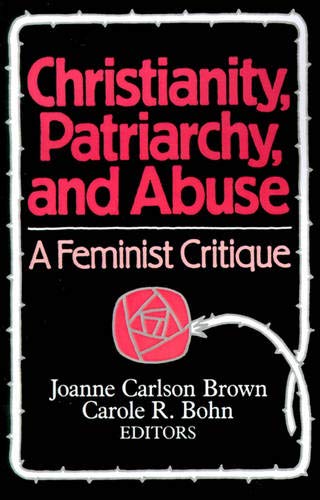 Christianity, Patriarchy and Abuse: A Feminist Critique by Joanne Carlson Brown