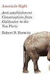 Robert Horwitz, "America's Right: Anti-Establishment Conservatism from Goldwater to the Tea Party" (Polity, 2013)
