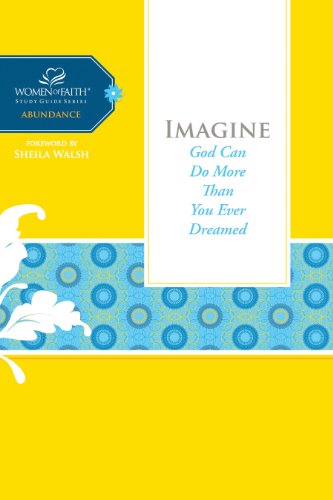 Imagine: God Can Do More Than You Ever Dreamed (Women of Faith Study Guide Series) by Women of Faith