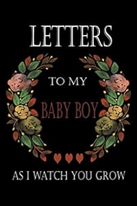 Letters To My Baby Boy As I Watch You Grow: Numbered pages, perfect gift for your child when they are old enough to appreciate this letter, Write ... Parents, Treasure this lovely time forever, by Dotjo memories Book