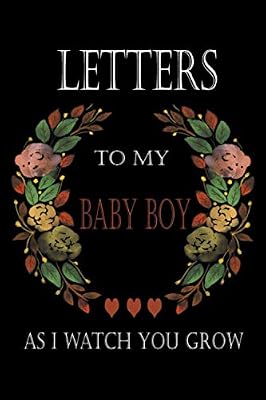 Letters To My Baby Boy As I Watch You Grow: Numbered pages, perfect gift for your child when they are old enough to appreciate this letter, Write ... Parents, Treasure this lovely time forever,