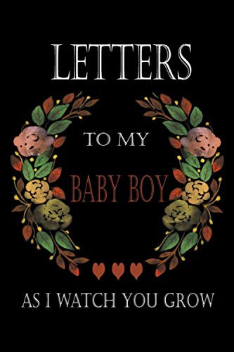Letters To My Baby Boy As I Watch You Grow: Numbered pages, perfect gift for your child when they are old enough to appreciate this letter, Write ... Parents, Treasure this lovely time forever, by Dotjo memories Book