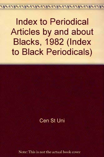 Index to Periodical Articles by and About Blacks, 1982 (Index to Black Periodicals) by Cen St Uni