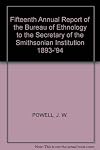 Fifteenth Annual Report of The Bureau of Ethnology to the Secretary of the Smithsonian Institution, 1893 - '94.