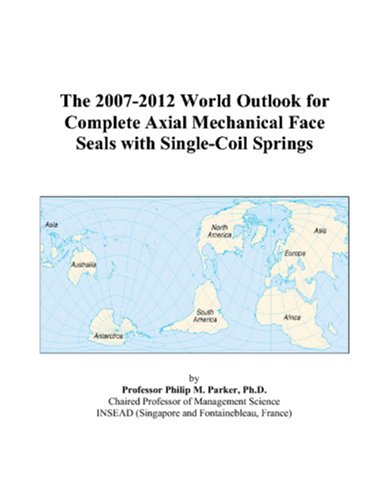 The 2007-2012 World Outlook for Complete Axial Mechanical Face Seals with Single-Coil Springs by Philip M. Parker