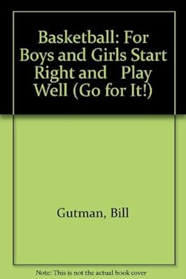 Basketball: For Boys and Girls Start Right and Play Well (Go for It!)