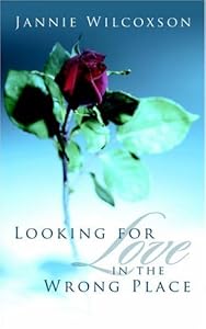 Looking for Love in the Wrong Place by Jannie Wilcoxson