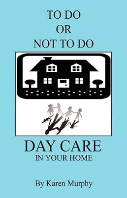TO DO OR NOT TO DO DAY CARE IN YOUR HOME
