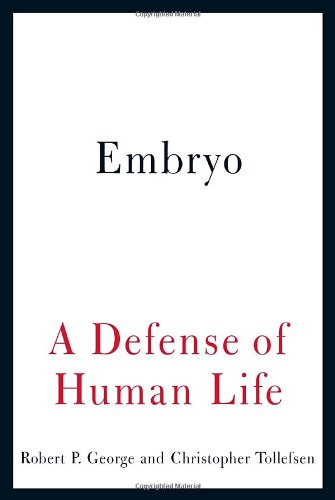Embryo: A Defense of Human Life by Robert P. George