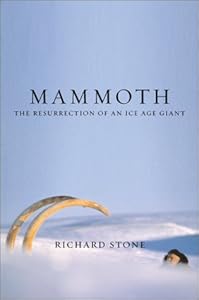 Mammoth: The Resurrection Of An Ice Age Giant by Richard Stone