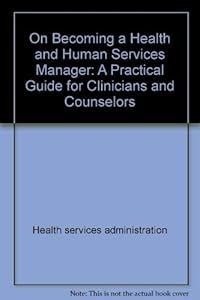On Becoming a Health and Human Services Manager: A Practical Guide for Clinicians and Counselors (Continuum Counseling Series) by Paul G. Quinnett